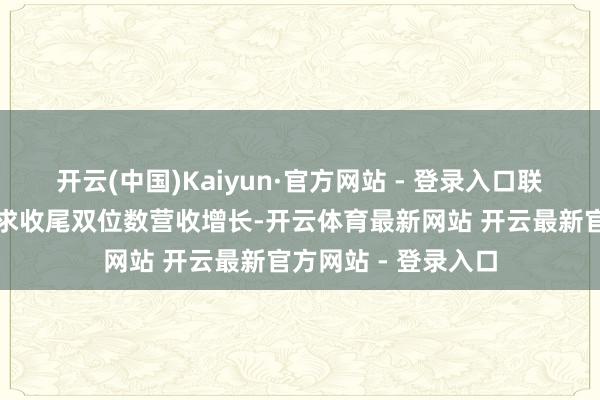 开云(中国)Kaiyun·官方网站 - 登录入口联思集团总共主买卖求收尾双位数营收增长-开云体育最新网站 开云最新官方网站 - 登录入口