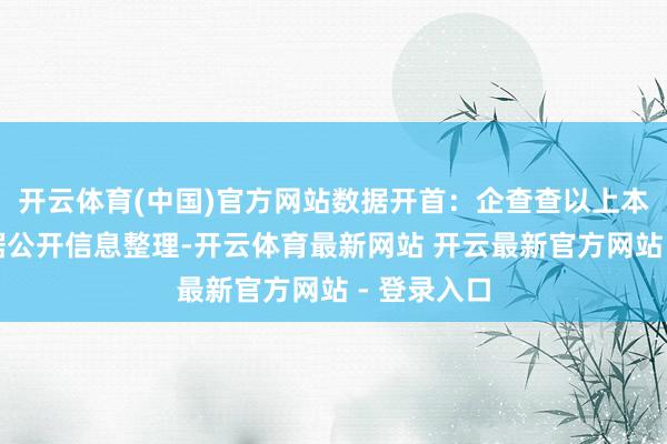 开云体育(中国)官方网站数据开首：企查查以上本体为本站据公开信息整理-开云体育最新网站 开云最新官方网站 - 登录入口