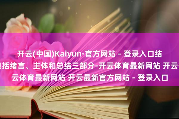 开云(中国)Kaiyun·官方网站 - 登录入口结构安排:文件综述常常包括绪言、主体和总结三部分-开云体育最新网站 开云最新官方网站 - 登录入口