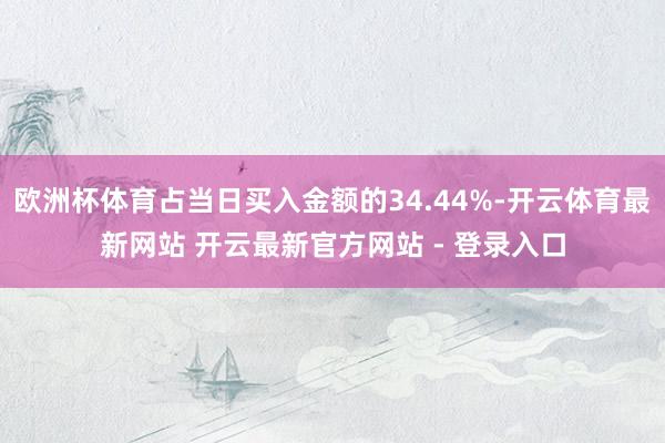 欧洲杯体育占当日买入金额的34.44%-开云体育最新网站 开云最新官方网站 - 登录入口