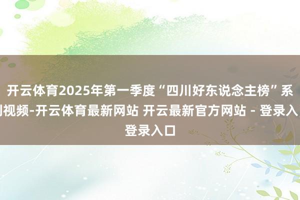 开云体育2025年第一季度“四川好东说念主榜”系列视频-开云体育最新网站 开云最新官方网站 - 登录入口