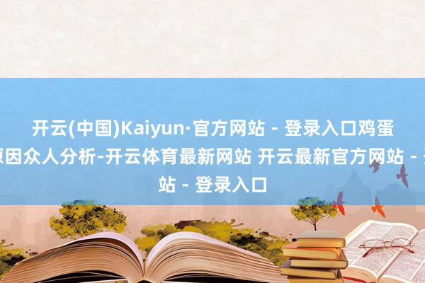开云(中国)Kaiyun·官方网站 - 登录入口鸡蛋变质的原因众人分析-开云体育最新网站 开云最新官方网站 - 登录入口