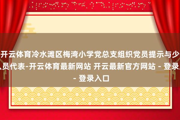 开云体育冷水滩区梅湾小学党总支组织党员提示与少先队员代表-开云体育最新网站 开云最新官方网站 - 登录入口