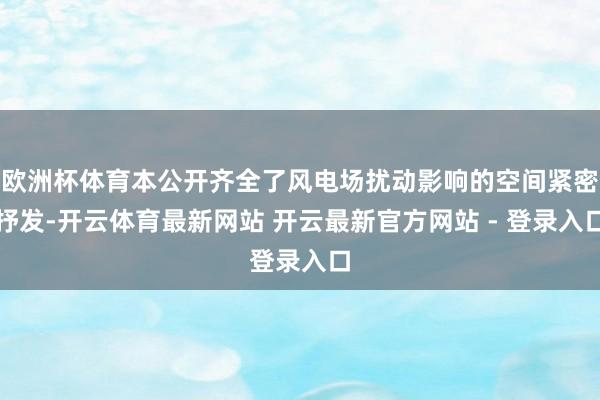 欧洲杯体育本公开齐全了风电场扰动影响的空间紧密抒发-开云体育最新网站 开云最新官方网站 - 登录入口